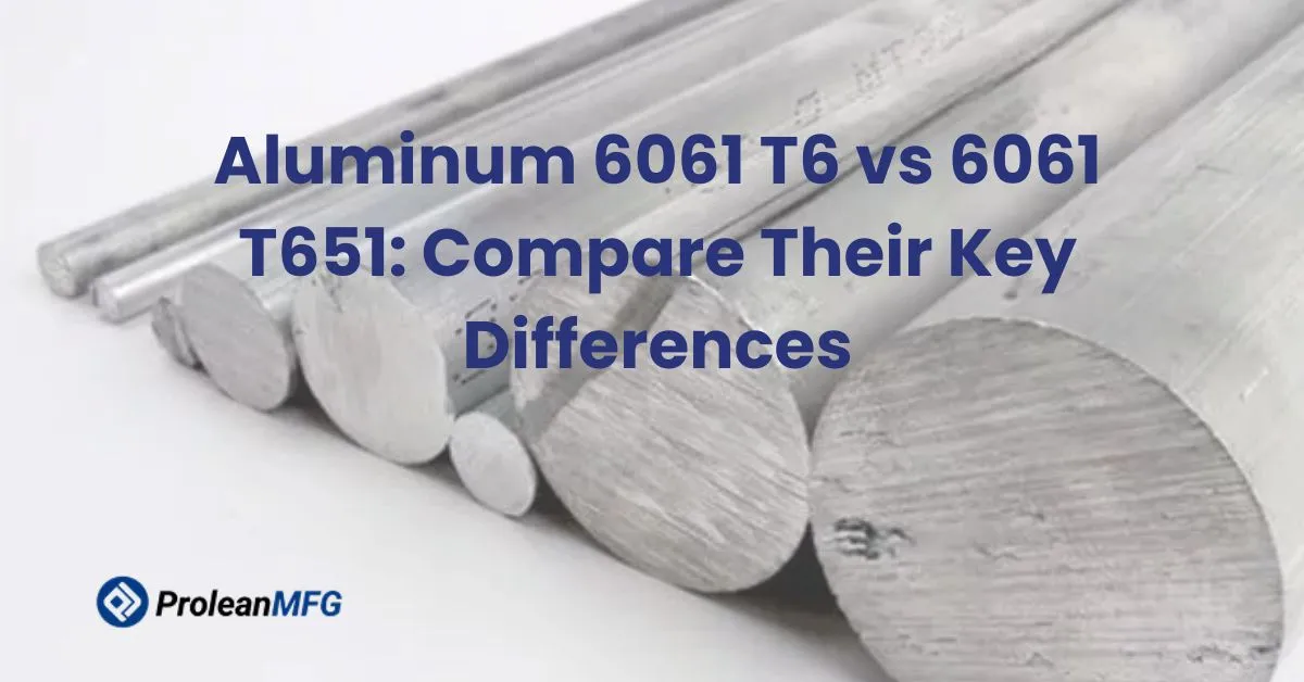 Featured image of blog with aluminum bars in the background, text “Aluminum 6061 T6 vs 6061 T651: Compare Their Key Differences” and ProLean MFG logo