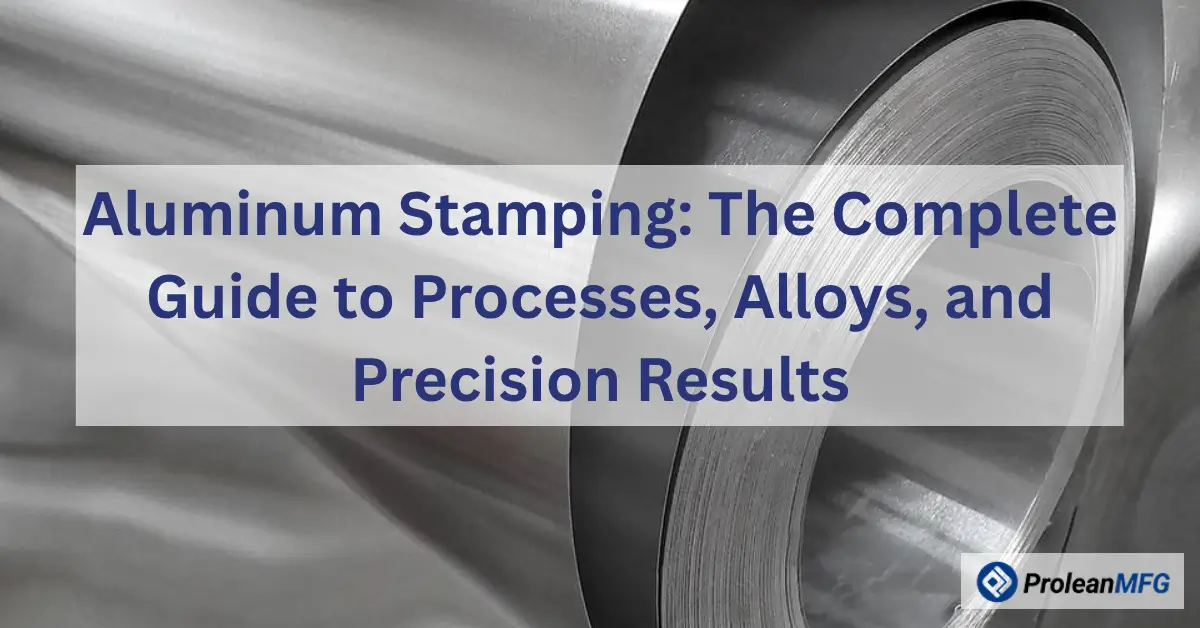 Metal coil background with text “Aluminum Stamping: The Complete Guide to Processes, Alloys, and Precision Results” and ProleanMFG logo.