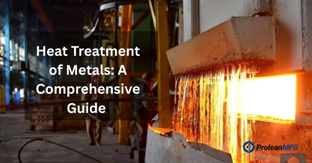 feature image of blog with heated metal, text “Heat Treatment of Metals: A Comprehensive Guide” and Prolean MFG logo