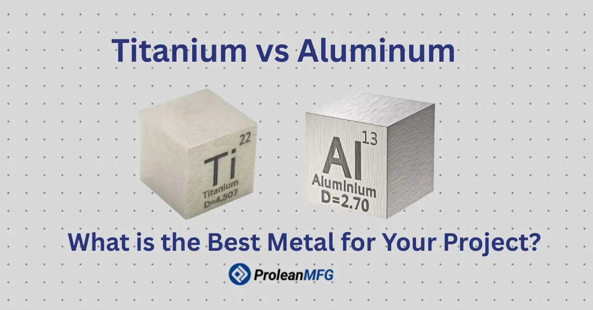 Featured image of blog with titles “ Titanium vs Aluminum: What is the Best Metal for Your Project?” and Prolean MFG logo